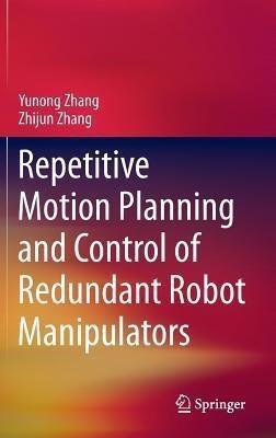 Repetitive Motion Planning and Control of Redundant Robot Manipulators(English, Hardcover, Zhang Yunong)