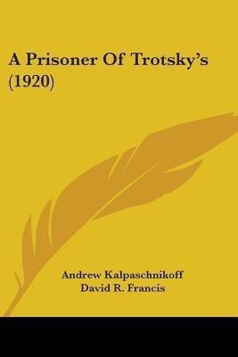 A Prisoner Of Trotsky's (1920)(English, Paperback, Kalpaschnikoff Andrew)