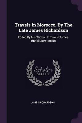 Travels In Morocco, By The Late James Richardson(English, Paperback, Richardson James PhD Ba RGN Rscn Pgce)