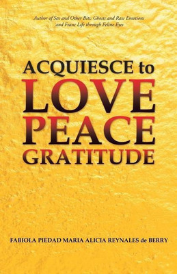 Acquiesce to Love Peace Gratitude(English, Paperback, de Berry Fabiola Piedad Maria Alicia R)