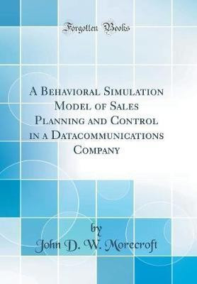 A Behavioral Simulation Model of Sales Planning and Control in a Datacommunications Company (Classic Reprint)(English, Hardcover, Morecroft John D. W.)
