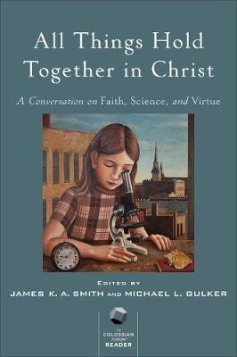 All Things Hold Together in Christ - A Conversation on Faith, Science, and Virtue(English, Paperback, Smith James K. A.)