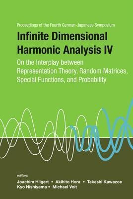 Infinite Dimensional Harmonic Analysis Iv: On The Interplay Between Representation Theory, Random Matrices, Special Functions, And Probability - Proceedings Of The Fourth German-japanese Symposium(English, Hardcover, unknown)