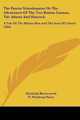The Patriot Schoolmaster Or The Adventures Of The Two Boston Cannon, The Adams And Hancock(English, Paperback, Butterworth Hezekiah)
