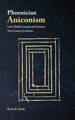 Phoenician Aniconism in Its Mediterranean and Ancient Near Eastern Contexts(English, Hardcover, Doak Brian R)