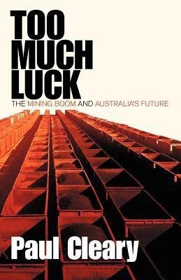 Too Much Luck: The Mining Boom and Australia's Future(English, Paperback, Cleary Paul)
