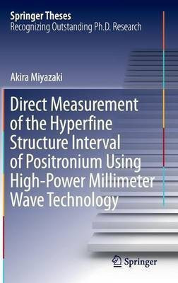 Direct Measurement of the Hyperfine Structure Interval of Positronium Using High-Power Millimeter Wave Technology(English, Hardcover, Miyazaki Akira)