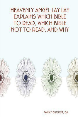 Heavenly Angel Lay Lay Explains Which Bible to Read, Which Bible Not to Read, and Why(English, Paperback, Burchett BA, Author Walter)