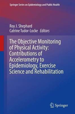 The Objective Monitoring of Physical Activity: Contributions of Accelerometry to Epidemiology, Exercise Science and Rehabilitation(English, Hardcover, unknown)