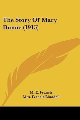 The Story Of Mary Dunne (1913)(English, Paperback, Francis M E Mrs)