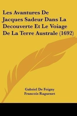 Les Avantures De Jacques Sadeur Dans La Decouverte Et Le Voiage De La Terre Australe (1692)(English, Paperback, Foigny Gabriel De)