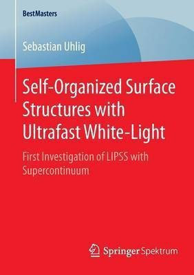 Self-Organized Surface Structures with Ultrafast White-Light(English, Paperback, Uhlig Sebastian)