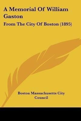 A Memorial Of William Gaston(English, Paperback, Boston Massachusetts City Council)