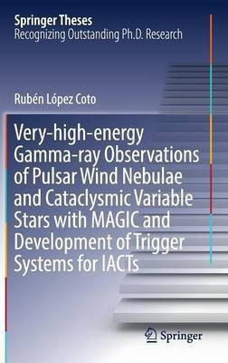 Very-high-energy Gamma-ray Observations of Pulsar Wind Nebulae and Cataclysmic Variable Stars with MAGIC and Development of Trigger Systems for IACTs(English, Hardcover, Lopez Coto Ruben)