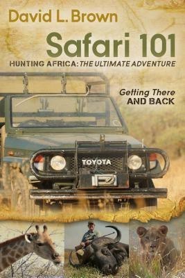 Safari 101 Hunting Africa: The Ultimate Adventure(English, Paperback, Brown David L.)