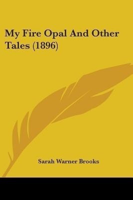 My Fire Opal And Other Tales (1896)(English, Paperback, Brooks Sarah Warner)