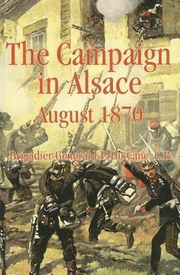 The Campaign in Alsace August 1870(English, Paperback, Cane J.P.Du)