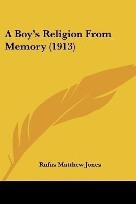 A Boy's Religion From Memory (1913)(English, Paperback, Jones Rufus Matthew)