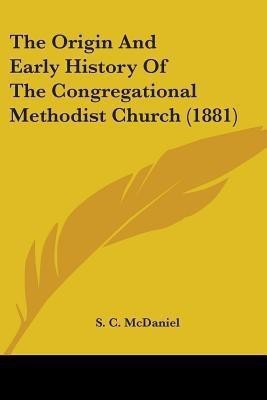 The Origin And Early History Of The Congregational Methodist Church (1881)(English, Paperback, McDaniel S C)