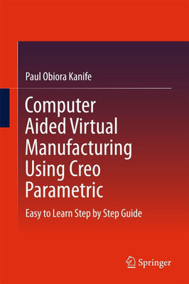 Computer Aided Virtual Manufacturing Using Creo Parametric(English, Hardcover, Kanife Paul Obiora)