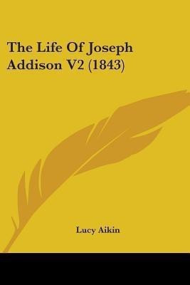 The Life Of Joseph Addison V2 (1843)(English, Paperback, Aikin Lucy)
