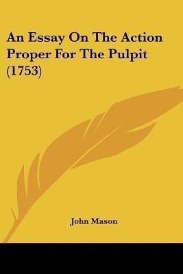 An Essay On The Action Proper For The Pulpit (1753)(English, Paperback, Mason John)