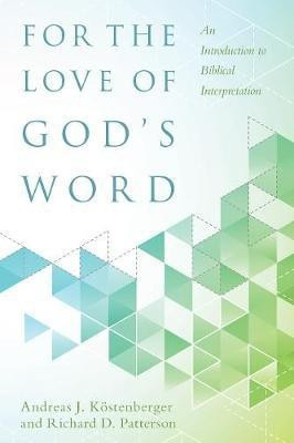 For the Love of God`s Word - An Introduction to Biblical Interpretation(English, Hardcover, Koestenberger Andreas J.)