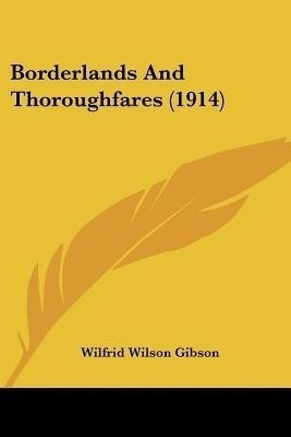 Borderlands And Thoroughfares (1914)(English, Paperback, Gibson Wilfrid Wilson)