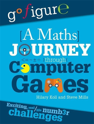 Go Figure: A Maths Journey Through Computer Games(English, Paperback, Koll Hilary)