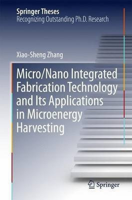 Micro/Nano Integrated Fabrication Technology and Its Applications in Microenergy Harvesting(English, Hardcover, Zhang Xiao-Sheng)