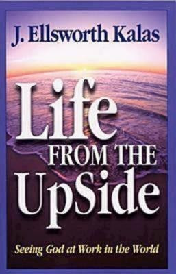 Life from the Upside(English, Paperback, Kalas J. Ellsworth)
