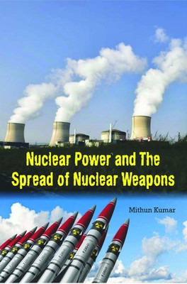 Nuclear Power And The Spread Of Nuclear Weapons(Hardcover, Mithun Kumar)