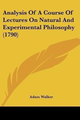 Analysis Of A Course Of Lectures On Natural And Experimental Philosophy (1790)(English, Paperback, Walker Adam)