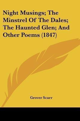 Night Musings; The Minstrel Of The Dales; The Haunted Glen; And Other Poems (1847)(English, Paperback, Scarr Grover)