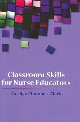 Classroom Skills for Nurse Educators(English, Paperback, Clark Carolyn Chambers)