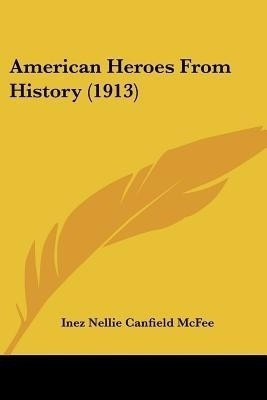 American Heroes From History (1913)(English, Paperback, McFee Inez Nellie Canfield)