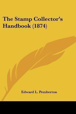 The Stamp Collector's Handbook (1874)(English, Paperback, Pemberton Edward L)