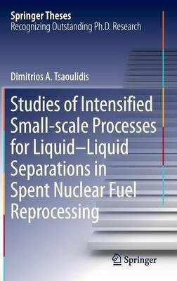 Studies of Intensified Small-scale Processes for Liquid-Liquid Separations in Spent Nuclear Fuel Reprocessing(English, Hardcover, Tsaoulidis Dimitrios)