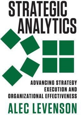 Strategic Analytics: Advancing Strategy Execution and Organizational Effectiveness(English, Paperback, Levenson Alec)