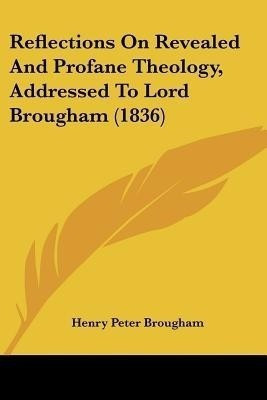 Reflections On Revealed And Profane Theology, Addressed To Lord Brougham (1836)(English, Paperback, Brougham Henry Peter)
