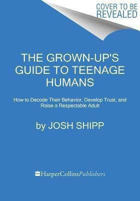 The Grown-Up's Guide to Teenage Humans(English, Paperback, Shipp Josh)