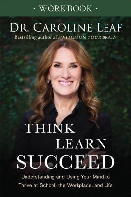 Think, Learn, Succeed Workbook - Understanding and Using Your Mind to Thrive at School, the Workplace, and Life(English, Paperback, Leaf Dr. Caroline)