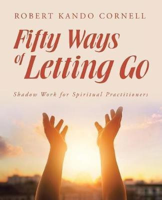 Fifty Ways of Letting Go(English, Paperback, Cornell Robert Kando)