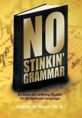 No Stinkin' Grammar(English, Hardcover, Nixon Ph. D. Joseph M.)