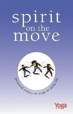 Spirit on the Move - Personal Essays on Yoga in Daily Life(English, Paperback, Yoga International Magazine)