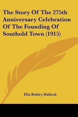 The Story Of The 275th Anniversary Celebration Of The Founding Of Southold Town (1915)(English, Paperback, Hallock Ella Boldry)