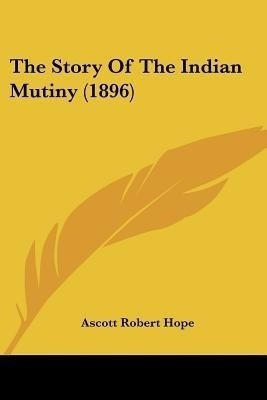 The Story Of The Indian Mutiny (1896)(English, Paperback, Hope Ascott Robert)