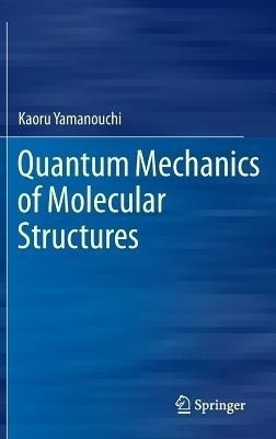 Quantum Mechanics of Molecular Structures(English, Hardcover, Yamanouchi Kaoru)