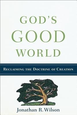 God`s Good World - Reclaiming the Doctrine of Creation(English, Paperback, Wilson Jonathan R.)