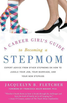 A Career Girl's Guide to Becoming a Stepmom: Expert Advice from Other St epmoms on How to Juggle Your Job, Your Marriage, and Your New Stepkids(English, Paperback, Fletcher Jacquelyn B.)
